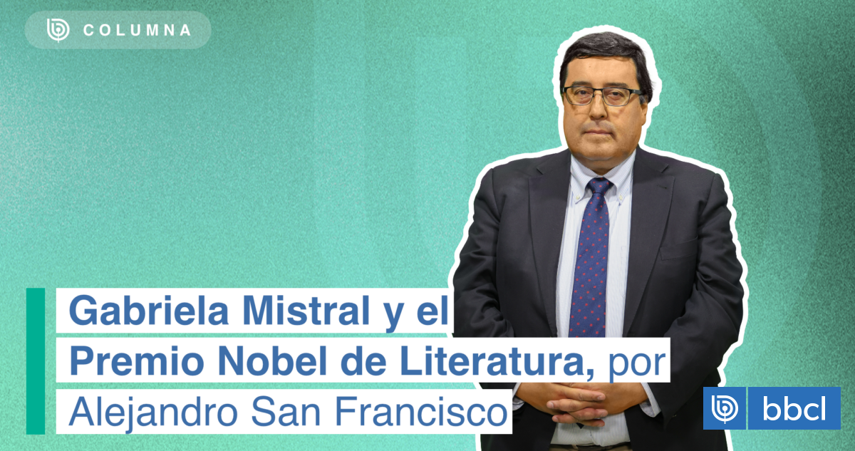 Gabriela Mistral y el Premio Nobel de Literatura columnas BioBioChile Televisión