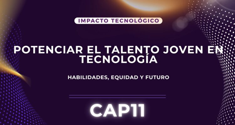 Potenciar el talento joven en tecnología: Habilidades, equidad y futuro