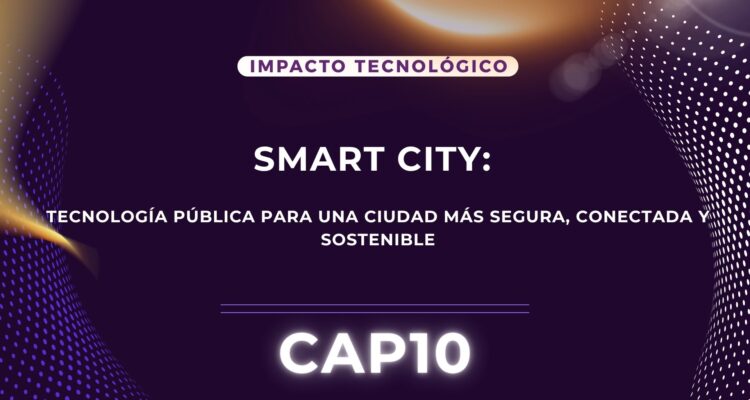 Smart City: tecnología pública para una ciudad más segura, conectada y sostenible