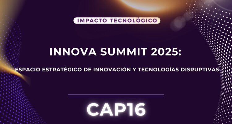 Innova Summit 2025: espacio estratégico de innovación y tecnologías disruptivas