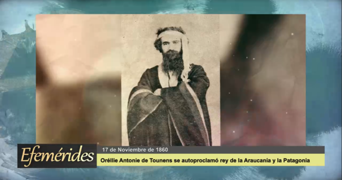 Efemérides: 17 de Noviembre de 1860 Oréllie Antonie de Tounens se autoproclamó rey de la Araucanía