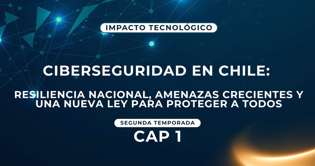 Ciberseguridad en Chile: Resiliencia nacional, amenazas crecientes y nueva ley para proteger a todos