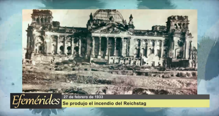 Efemérides 27 de febrero de 1933: Se incendió el Reichstag, sede del Parlamento alemán