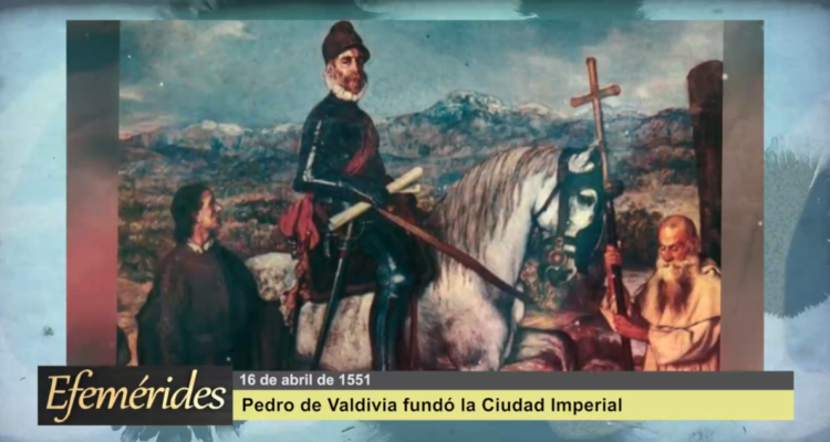 Efemérides 16 de abril de 1551: Pedro de Valdivia fundó la ciudad Imperial