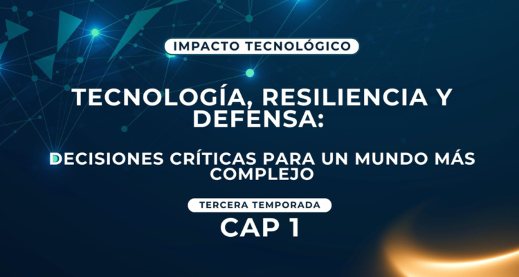 Tecnología, resiliencia y defensa: decisiones críticas para un mundo más complejo