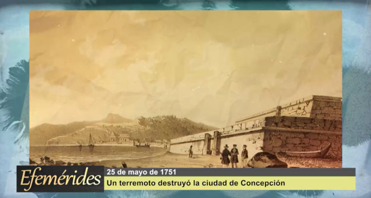 Efemérides 25 de mayo de 1751: un terremoto arrasó la ciudad de Concepción