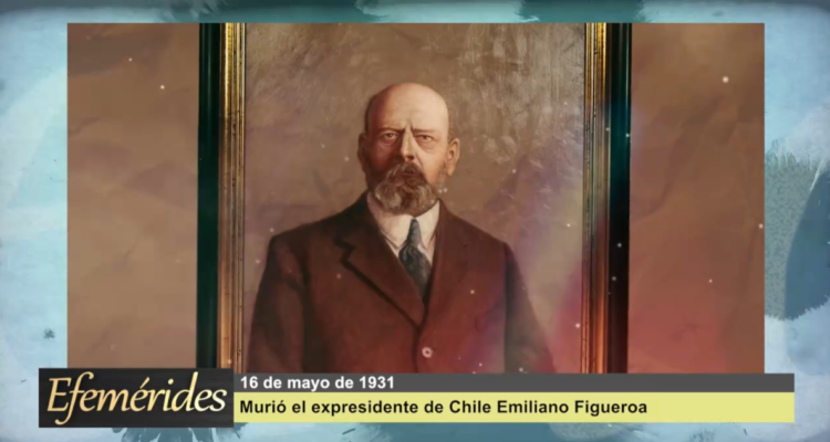 Efemérides 16 de mayo de 1931: Murió el ex presidente de Chile, Emiliano Figueroa