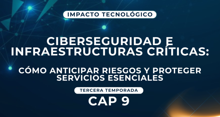 Ciberseguridad e infraestructuras críticas: cómo anticipar riesgos y proteger servicios esenciales